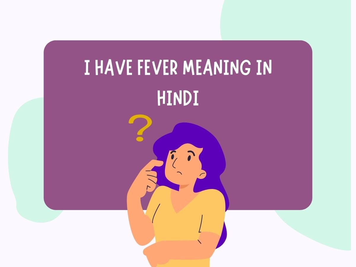 I Have Fever Meaning in Hindi