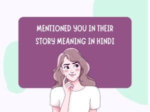 Mentioned You In Their Story Meaning in Hindi