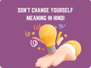 Don't Change Yourself Meaning In Hindi