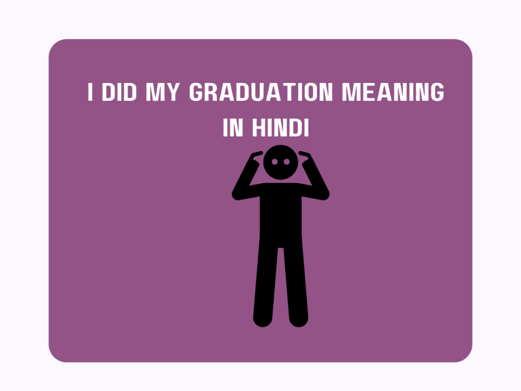 I Did My Graduation Meaning In Hindi