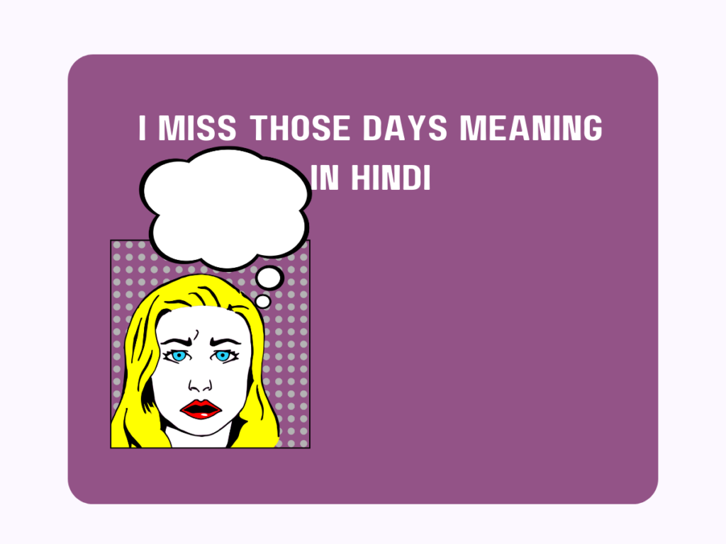 I Miss Those Days Meaning In Hindi