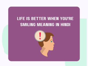 Life is Better When You're Smiling Meaning in Hindi