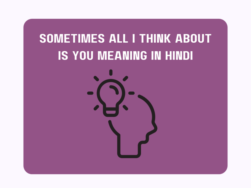 Sometimes All I Think About Is You Meaning In Hindi