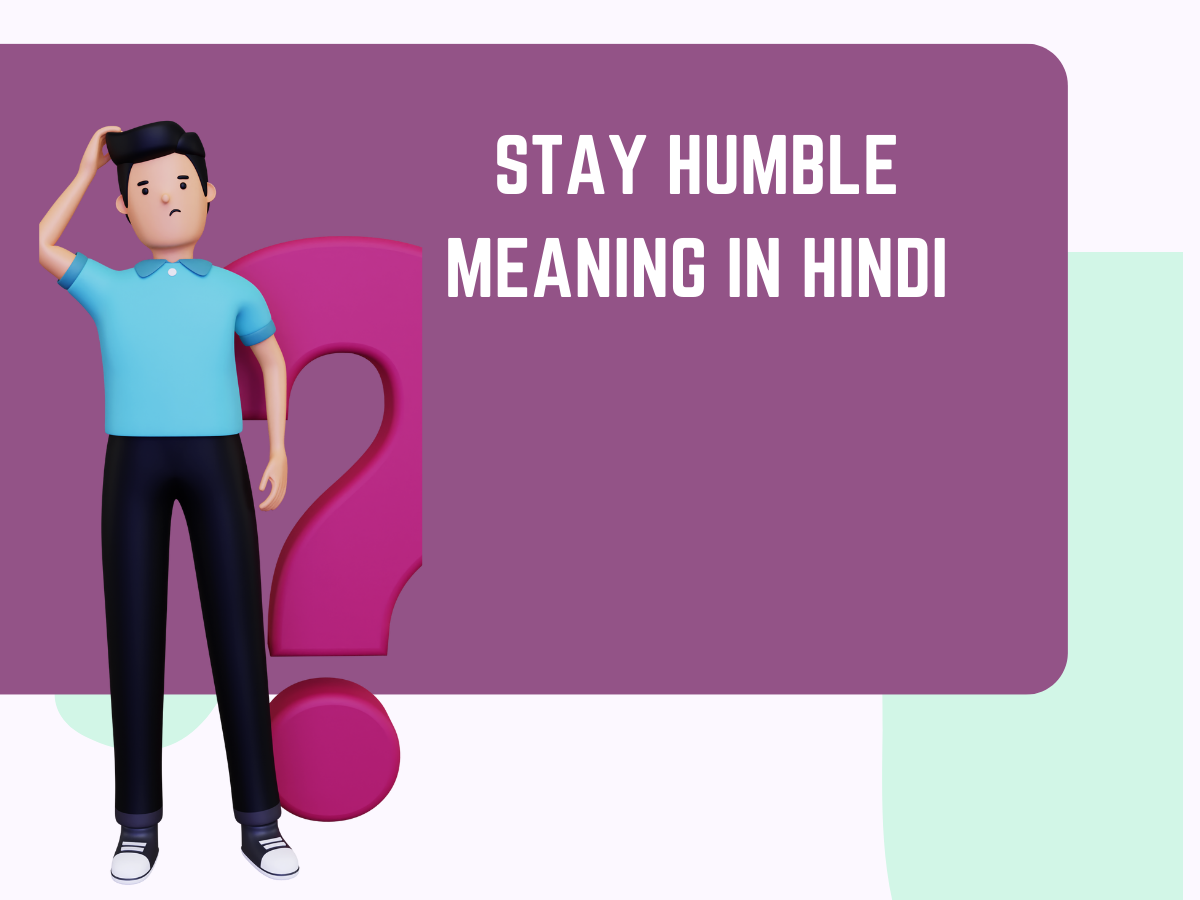 Stay Humble Meaning In Hindi