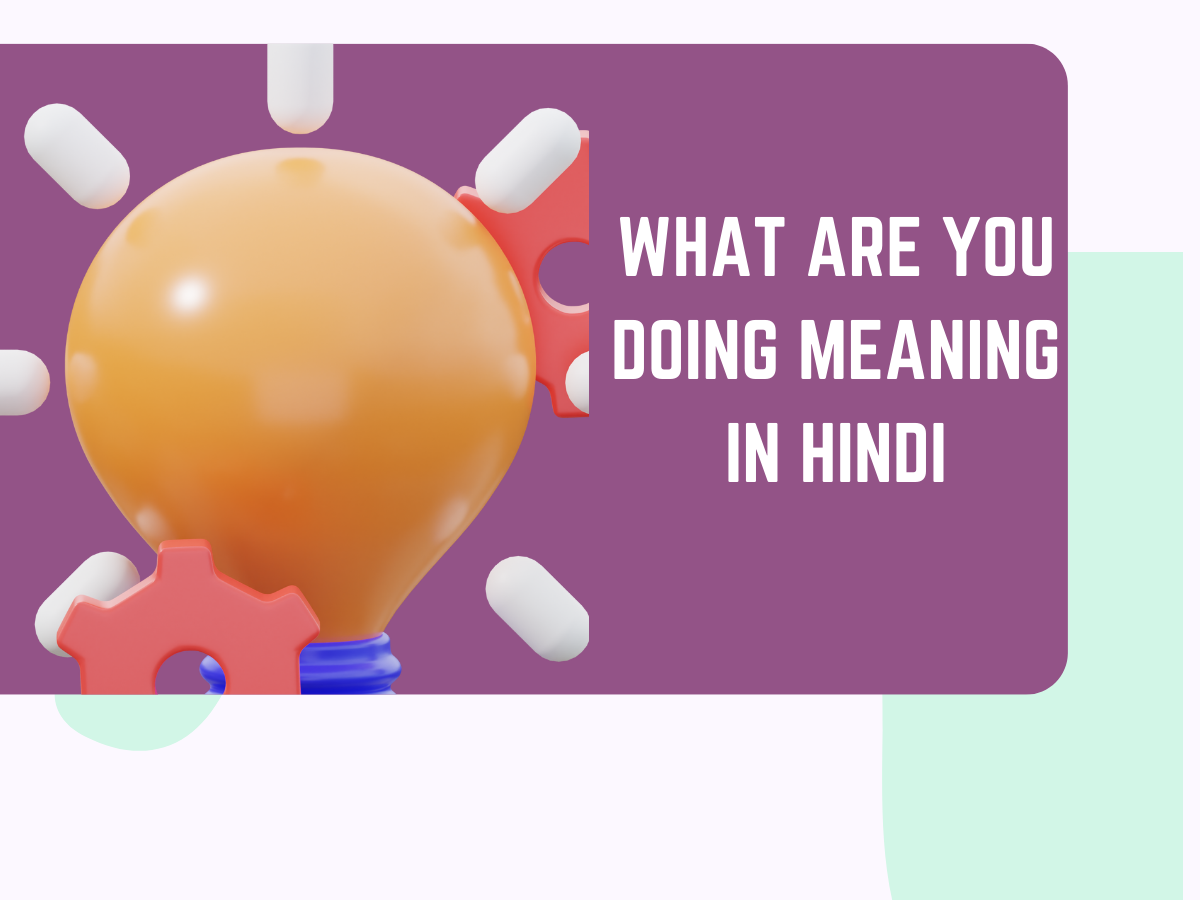 What Are You Doing Meaning In Hindi