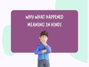 Why What Happened Meaning In Hindi