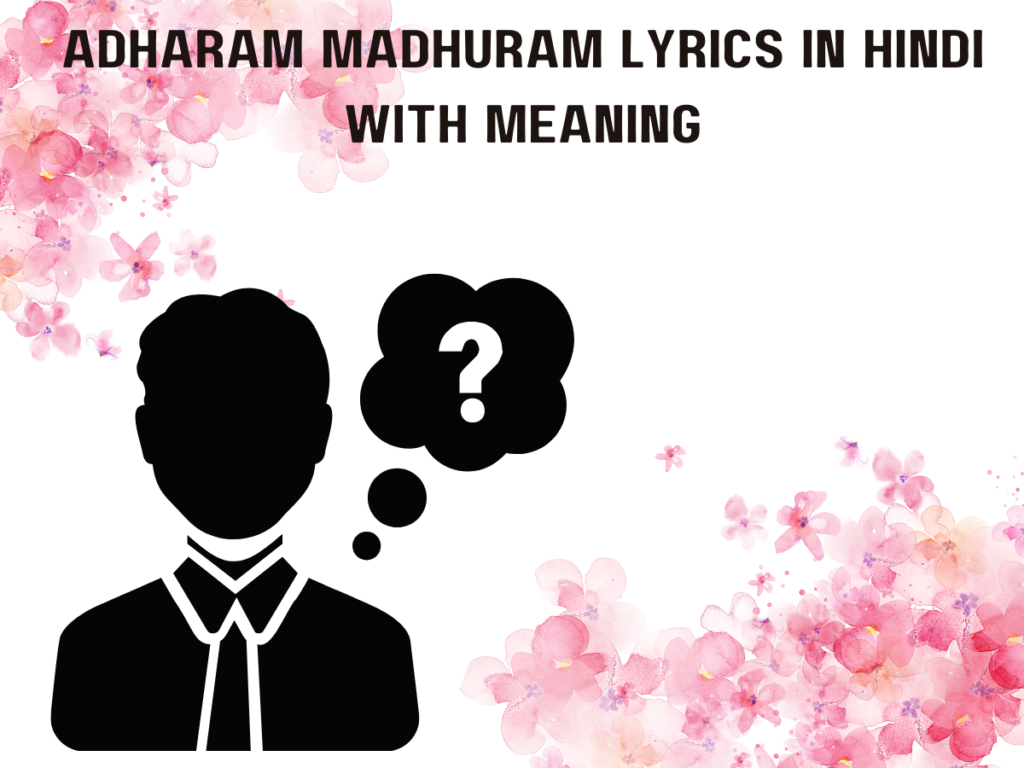 Adharam Madhuram Lyrics In Hindi With Meaning